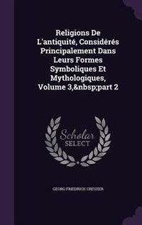Front cover_Religions De L'antiquité, Considérés Principalement Dans Leurs Formes Symboliques Et Mythologiques, Volume 3,&nbsp;part 2