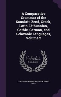 A Comparative Grammar of the Sanskrit, Zend, Greek, Latin, Lithuanian, Gothic, German, and Sclavonic Languages, Volume 2