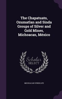 Front cover_The Chapatuato, Ozumatlan and Sinda Groups of Silver and Gold Mines, Michoacan, México