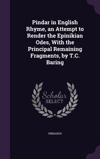 Front cover_Pindar in English Rhyme, an Attempt to Render the Epinikian Odes, With the Principal Remaining Fragments, by T.C. Baring