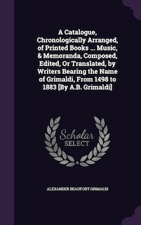 Front cover_A Catalogue, Chronologically Arranged, of Printed Books ... Music, & Memoranda, Composed, Edited, Or Translated, by Writers Bearing the Name of Grimaldi, From 1498 to 1883 [By A.B. Grimaldi]