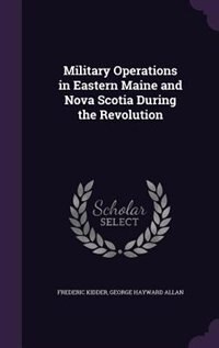 Military Operations in Eastern Maine and Nova Scotia During the Revolution