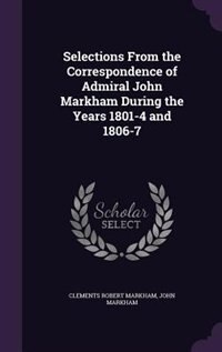 Couverture_Selections From the Correspondence of Admiral John Markham During the Years 1801-4 and 1806-7