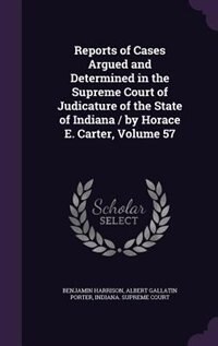 Couverture_Reports of Cases Argued and Determined in the Supreme Court of Judicature of the State of Indiana / by Horace E. Carter, Volume 57