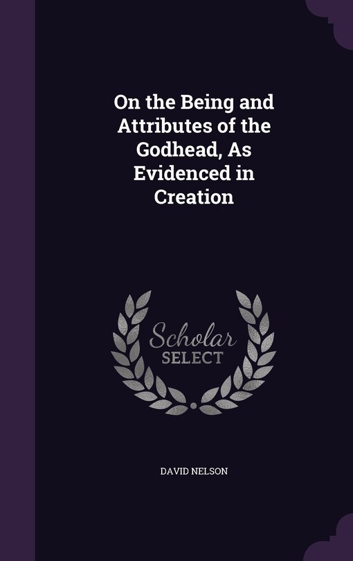 On the Being and Attributes of the Godhead, As Evidenced in Creation