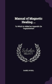 Manual of Magnetic Healing ...: To Which Is Added an Appendix On Vegetarianism
