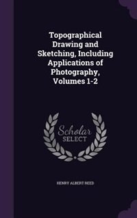 Front cover_Topographical Drawing and Sketching, Including Applications of Photography, Volumes 1-2