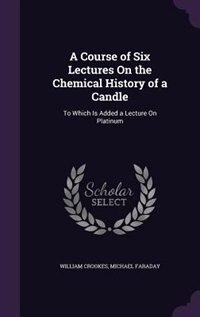 Front cover_A Course of Six Lectures On the Chemical History of a Candle