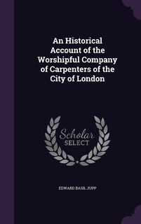 Front cover_An Historical Account of the Worshipful Company of Carpenters of the City of London
