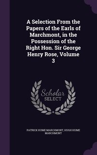 Front cover_A Selection From the Papers of the Earls of Marchmont, in the Possession of the Right Hon. Sir George Henry Rose, Volume 3