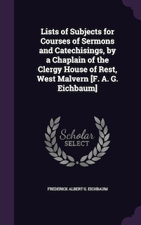 Front cover_Lists of Subjects for Courses of Sermons and Catechisings, by a Chaplain of the Clergy House of Rest, West Malvern [F. A. G. Eichbaum]