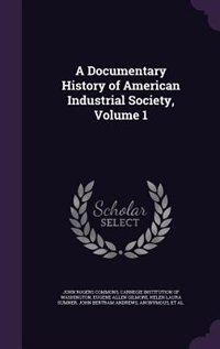 A Documentary History of American Industrial Society, Volume 1