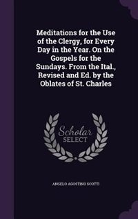 Front cover_Meditations for the Use of the Clergy, for Every Day in the Year. On the Gospels for the Sundays. From the Ital., Revised and Ed. by the Oblates of St. Charles