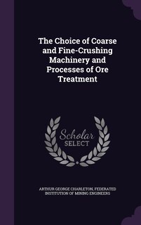 Front cover_The Choice of Coarse and Fine-Crushing Machinery and Processes of Ore Treatment