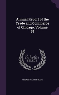 Couverture_Annual Report of the Trade and Commerce of Chicago, Volume 38