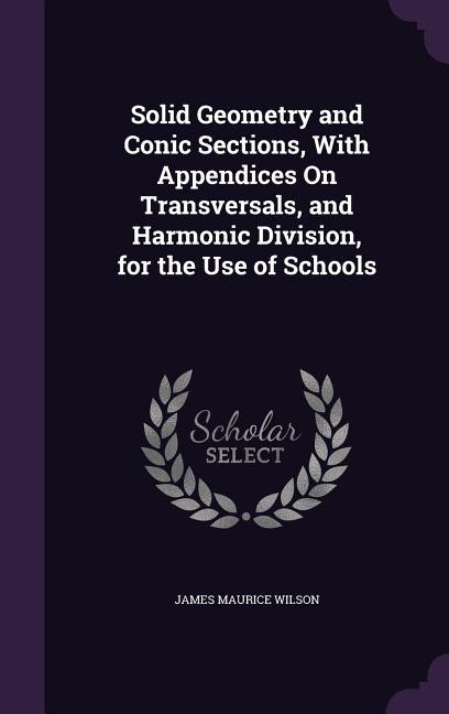 Front cover_Solid Geometry and Conic Sections, With Appendices On Transversals, and Harmonic Division, for the Use of Schools