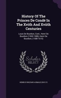 Couverture_History Of The Princes De Condé In The Xvith And Xviith Centuries