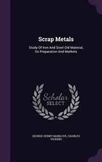 Scrap Metals: Study Of Iron And Steel Old Material, Its Preparation And Markets