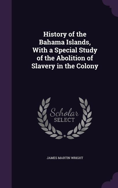 Couverture_History of the Bahama Islands, With a Special Study of the Abolition of Slavery in the Colony