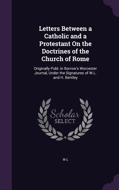 Front cover_Letters Between a Catholic and a Protestant On the Doctrines of the Church of Rome