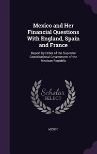 Front cover_Mexico and Her Financial Questions With England, Spain and France