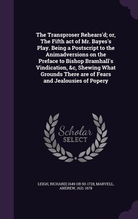 Couverture_The Transproser Rehears'd; or, The Fifth act of Mr. Bayes's Play. Being a Postscript to the Animadversions on the Preface to Bishop Bramhall's Vindication, &c, Shewing What Grounds There are of Fears and Jealousies of Popery