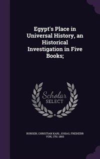 Egypt's Place in Universal History, an Historical Investigation in Five Books;