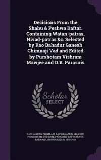 Decisions From the Shahu & Peshwa Daftar. Containing Watan-patras, Nivad-patras &c. Selected by Rao Bahadur Ganesh Chimnaji Vad and Edited by Purshotam Vishram Mawjee and D.B. Parasnis