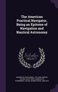 The American Practical Navigator, Being an Epitome of Navigation and Nautical Astronomy