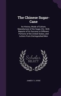 The Chinese Sugar-Cane: Its History, Mode of Culture, Manufacture of the Sugar, Etc. With Reports of Its Success in Differe