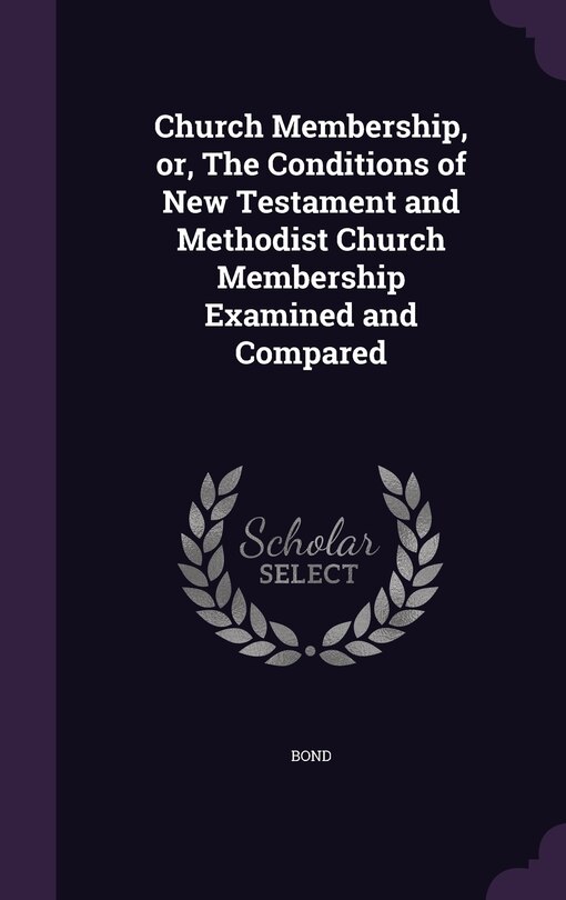 Front cover_Church Membership, or, The Conditions of New Testament and Methodist Church Membership Examined and Compared