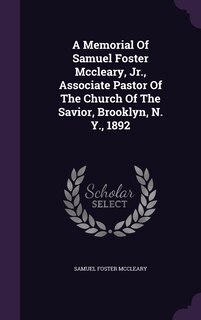 Front cover_A Memorial Of Samuel Foster Mccleary, Jr., Associate Pastor Of The Church Of The Savior, Brooklyn, N. Y., 1892