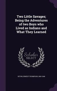 Two Little Savages; Being the Adventures of two Boys who Lived as Indians and What They Learned