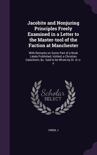 Front cover_Jacobite and Nonjuring Principles Freely Examined in a Letter to the Master-tool of the Faction at Manchester
