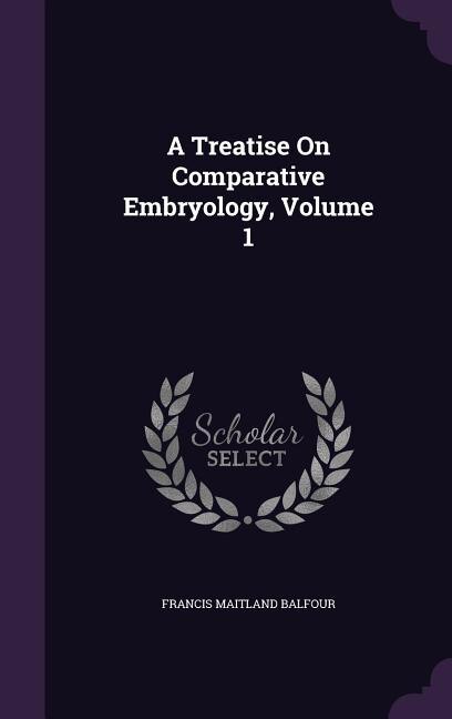 Front cover_A Treatise On Comparative Embryology, Volume 1