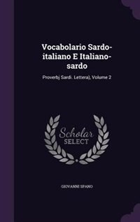 Vocabolario Sardo-italiano E Italiano-sardo: Proverbj Sardi. Lettera), Volume 2