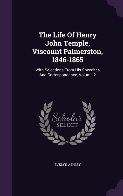 Couverture_The Life Of Henry John Temple, Viscount Palmerston, 1846-1865