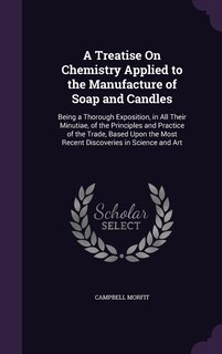 Front cover_A Treatise On Chemistry Applied to the Manufacture of Soap and Candles