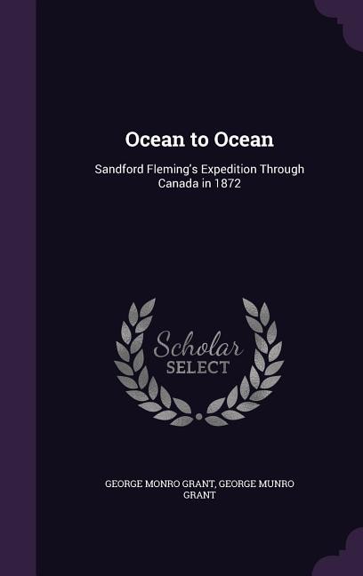 Ocean to Ocean: Sandford Fleming's Expedition Through Canada in 1872