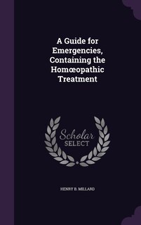 A Guide for Emergencies, Containing the Homoopathic Treatment