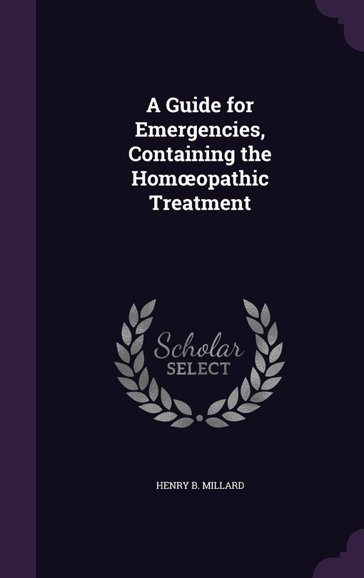 A Guide for Emergencies, Containing the Homoopathic Treatment