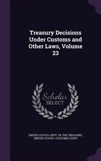 Front cover_Treasury Decisions Under Customs and Other Laws, Volume 23