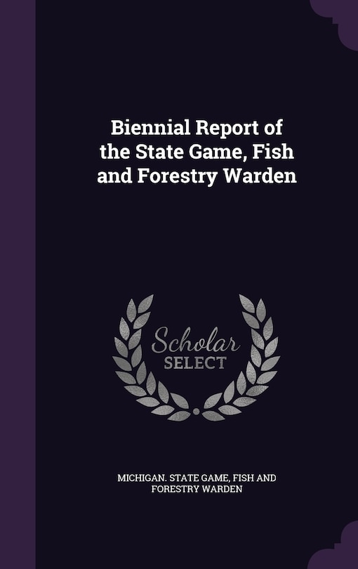 Front cover_Biennial Report of the State Game, Fish and Forestry Warden