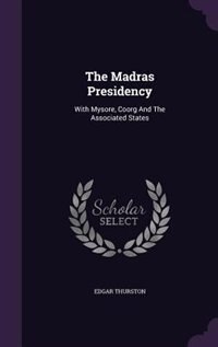 The Madras Presidency: With Mysore, Coorg And The Associated States