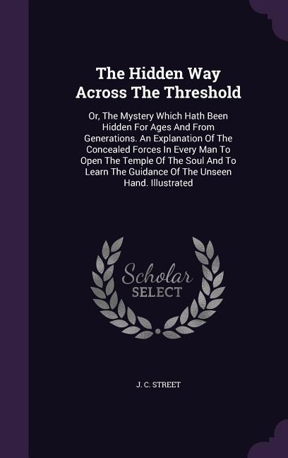 The Hidden Way Across The Threshold: Or, The Mystery Which Hath Been Hidden For Ages And From Generations. An Explanation Of The Conceal