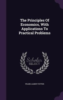 The Principles Of Economics, With Applications To Practical Problems
