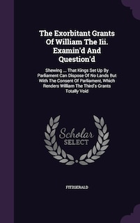 Front cover_The Exorbitant Grants Of William The Iii. Examin'd And Question'd