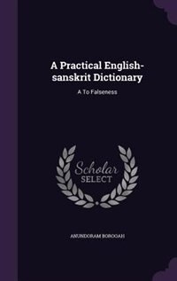 A Practical English-sanskrit Dictionary: A To Falseness