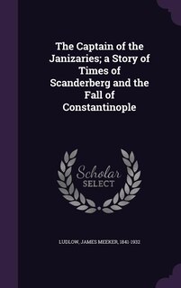 Couverture_The Captain of the Janizaries; a Story of Times of Scanderberg and the Fall of Constantinople