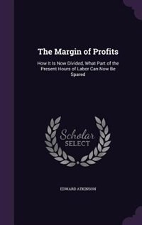 The Margin of Profits: How It Is Now Divided, What Part of the Present Hours of Labor Can Now Be Spared